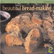 Beautiful Bread Making: A Practical Guide to Perfect Home Baking