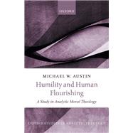 Humility and Human Flourishing A Study in Analytic Moral Theology