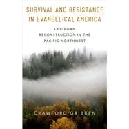 Survival and Resistance in Evangelical America Christian Reconstruction in the Pacific Northwest