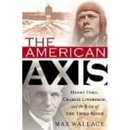 The American Axis Henry Ford, Charles Lindbergh, and the Rise of the Third Reich