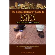 Cheap Bastard's™ Guide to Boston Secrets Of Living The Good Life--For Free!