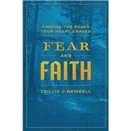 Fear and Faith Finding the Peace Your Heart Craves