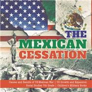 The Mexican Cessation | Causes and Results of US-Mexican War | US Growth and Expansion | Social Studies 7th Grade | Children's Military Books