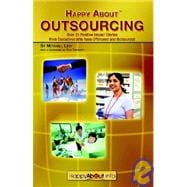 Happy About Outsourcing: Over 25 Positive Impact Stories From Executives Who Have Offshored And Outsourced