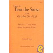 How to Beat the Stress and Get More Out of Life : At Last! ? Good News About Stress and Anxiety