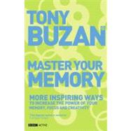 Master Your Memory: More Inspiring Ways to Increase the Power of Your Memory, Focus And Creativity
