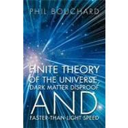 Finite Theory of the Universe, Dark Matter Disproof and Faster-than-light Speed