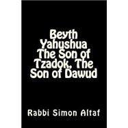 Beyth Yahushua the Son of Tzadok, the Son of Dawud