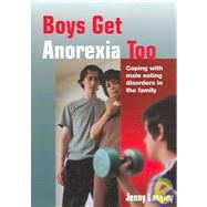 Boys Get Anorexia Too : Coping with Male Eating Disorders in the Family