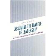 Assuming the Mantle of Leadership Real-Life Case Studies in Higher Education