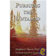 Pursuing the Untamed : Soulful Discoveries Sipped from Vintage Alaska's Wilderness Goblet