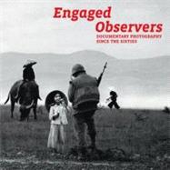 Engaged Observers: Documentary Photography Since the Sixties
