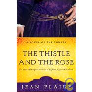 The Thistle and the Rose The Story of Margaret, Princess of England, Queen of Scotland
