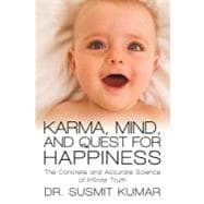 Karma, Mind, and Quest for Happiness: The Concrete and Accurate Science of Infinite Truth