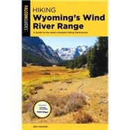 Hiking Wyoming's Wind River Range A Guide to the Area’s Greatest Hiking Adventures