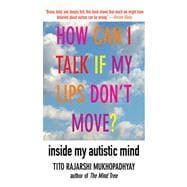 How Can I Talk If My Lips Don't Move?: Inside My Autistic Mind