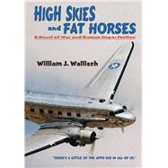 High Skies and Fat Horses: A Novel of War and Human Imperfection