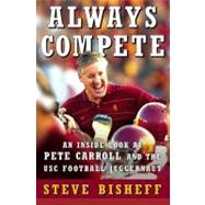 Always Compete : An Inside Look at Pete Carroll and the USC Football Juggernaut