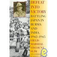 Defeat Into Victory Battling Japan in Burma and India, 1942-1945