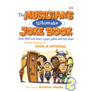 The Musician's Ultimate Joke Book Over 500 One-Liners, Quips, Jokes and Tall Tales