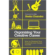 Organizing for Creative People How to Channel the Chaos of Creativity into Career Success