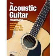 The Acoustic Guitar Handbook  How to Buy, Maintain, Set Up, Troubleshoot, and Repair Your Guitar