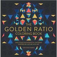 The Golden Ratio Coloring Book And Other Mathematical Patterns Inspired by Nature and Art