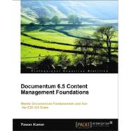 Documentum 6. 5 Content Management Foundations : Learn the technical fundamentals of Documentum 6. 5, develop insights with illustrated examples from a real-life business scenario, and ace the E20-120 Exam