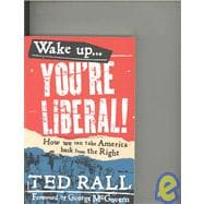 Wake Up, You're Liberal How We Can Take America Back from the Right