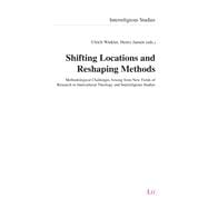 Shifting Locations and Reshaping Methods Methodological Challenges Arising from New Fields of Research in Intercultural Theology and Interreligious Studies