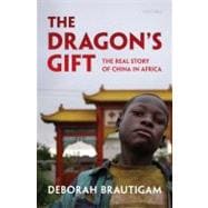 The Dragon's Gift The Real Story of China in Africa