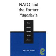 NATO and the Former Yugoslavia Crisis, Conflict, and the Atlantic Alliance