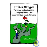 It Takes All Types : The Guide for Finding a Job, Changing Careers, and Understanding Yourself at Work