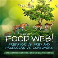 It's All in the Food Web! Predator vs. Prey and Producers vs. Consumers | Organism Relationships | Grade 6-8 Earth Science