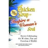 Chicken Soup to Inspire a Woman's Soul Stories Celebrating the Wisdom, Fun and Freedom of Midlife