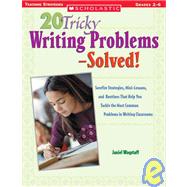 20 Tricky Writing Problems?Solved! Surefire Strategies, Mini-Lessons, and Routines That Help You Tackle the Most Common Problems in Writing Classrooms