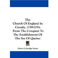 The Church of England in Canada, 1759-1793: From the Conquest to the Establishment of the See of Quebec