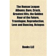 Human League Albums : Dare, Crash, Greatest Hits, the Golden Hour of the Future, Travelogue, Reproduction, Love and Dancing, Octopus