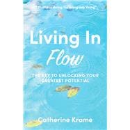Living in Flow The Key to Unlocking Your Greatest Potential