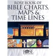 Rose Book of Bible Charts, Maps, and Time Lines : Full-Color Bible Charts, Illustrations of the Tabernacle, Temple, and High Priest, Then and Now Bible Maps, Biblical and Historical Time Lines
