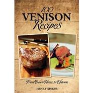 100 Venison Recipes: From Down Home to Uptown