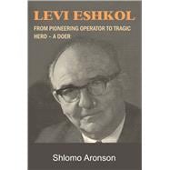 Levi Eshkol From Pioneering Operator to Tragic Hero – A Doer