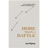 More Than a Battle How to Experience Victory, Freedom, and Healing from Lust
