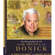 Somewhere Between Excellent and Perfect The Remarkable Life of Dr. Irvin I. Donick