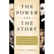 The Power and the Story How the Crafted Presidential Narrative Has Determined Political Success from George Washington to George W. Bush