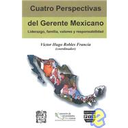 Cuatro perspectivas del gerente mexicano/ Four perspectives of the Mexican manager: Liderazgo, Familia, Valores Y Responsabilidad/ Leadership, Family, Values and Responsibility