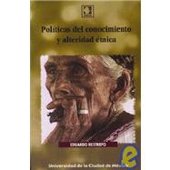 Politicas del conocimiento y alteridad  etnica / Politics Of Knowledge And Ethnic Otherness,9789685720229