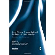 Land Change Science, Political Ecology, and Sustainability: Synergies and divergences