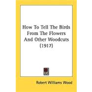 How To Tell The Birds From The Flowers And Other Woodcuts