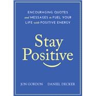 Stay Positive Encouraging Quotes and Messages to Fuel Your Life with Positive Energy